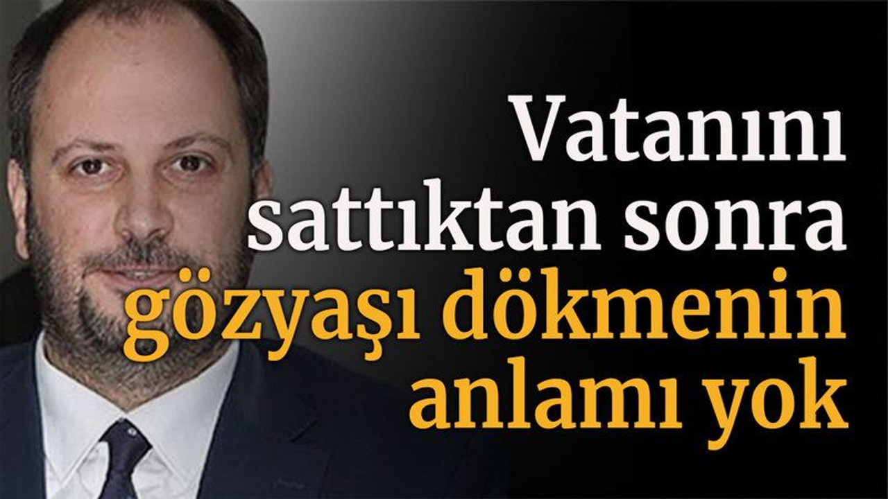 Vatanını sattıktan sonra gözyaşı dökmenin anlamı yok